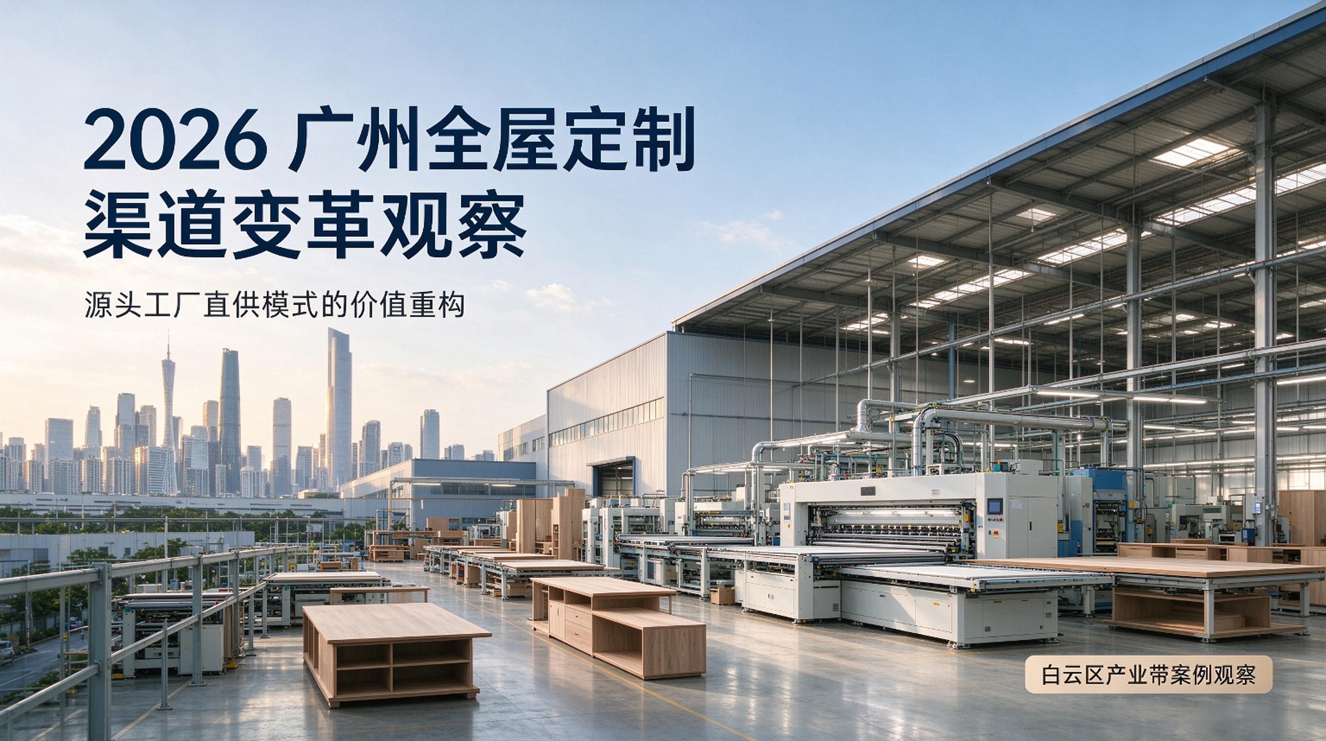 2026 广州全屋定制渠道变革：源头工厂直供模式的价值重构